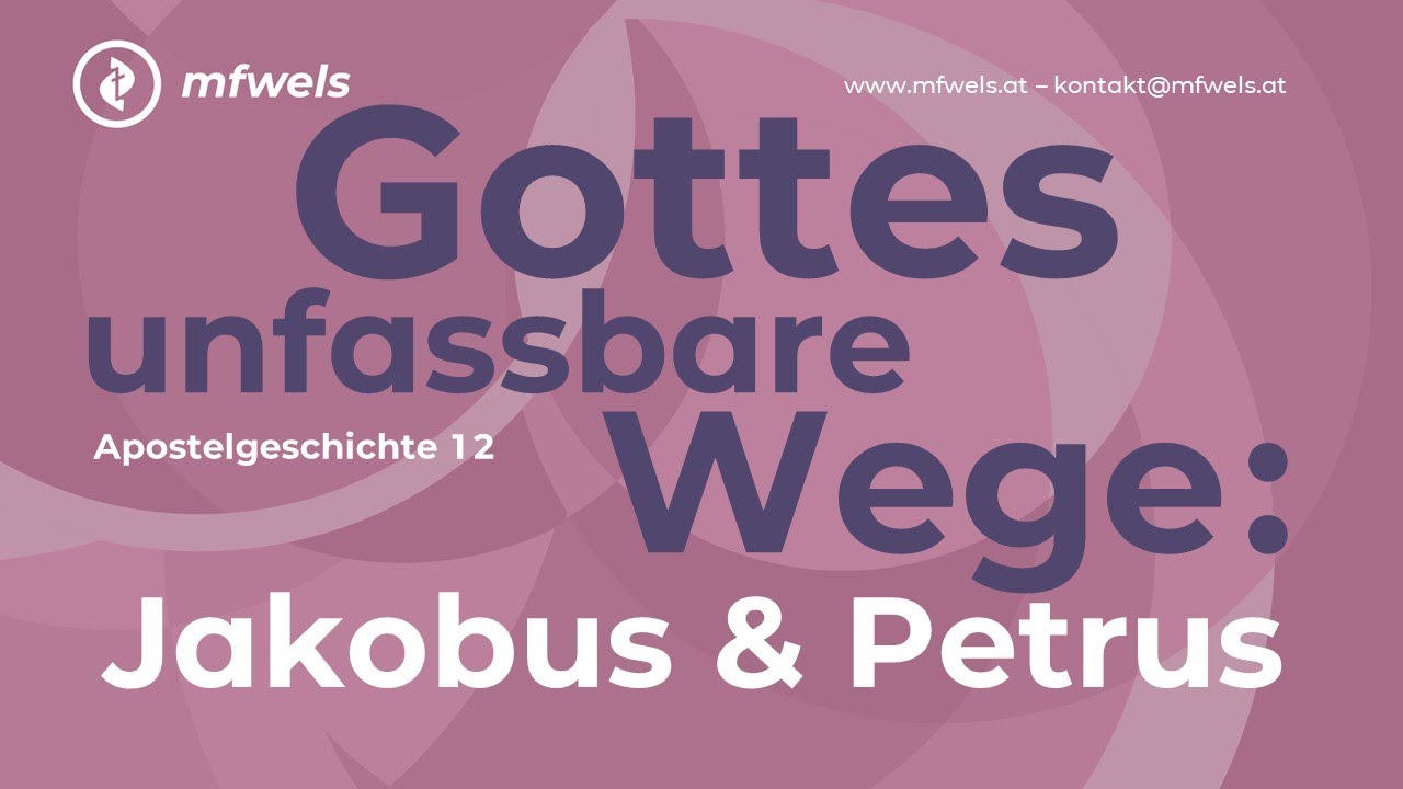 Gottes unfassbare Wege: Jakobus & Petrus. Apostelgeschichte 12