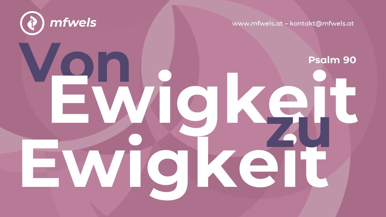 Von Ewigkeit zu Ewigkeit. Psalm 90