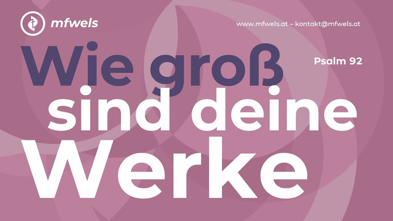 Wie groß sind deine Werke! Psalm 92