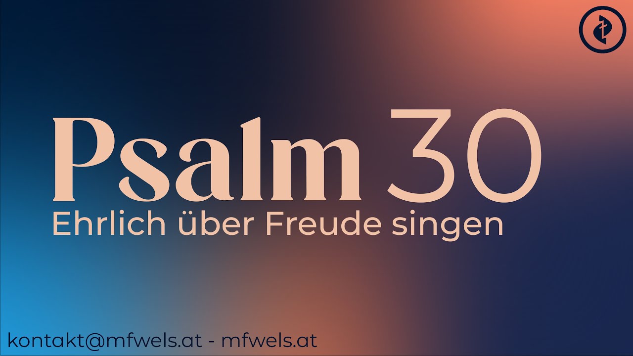 Ehrlich über Freude singen: Psalm 30 – Predigt: Günther Pressler