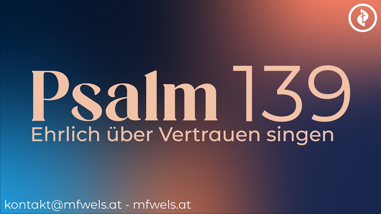 Ehrlich über Vertrauen singen: Psalm 139 – Predigt: Martin Grundner