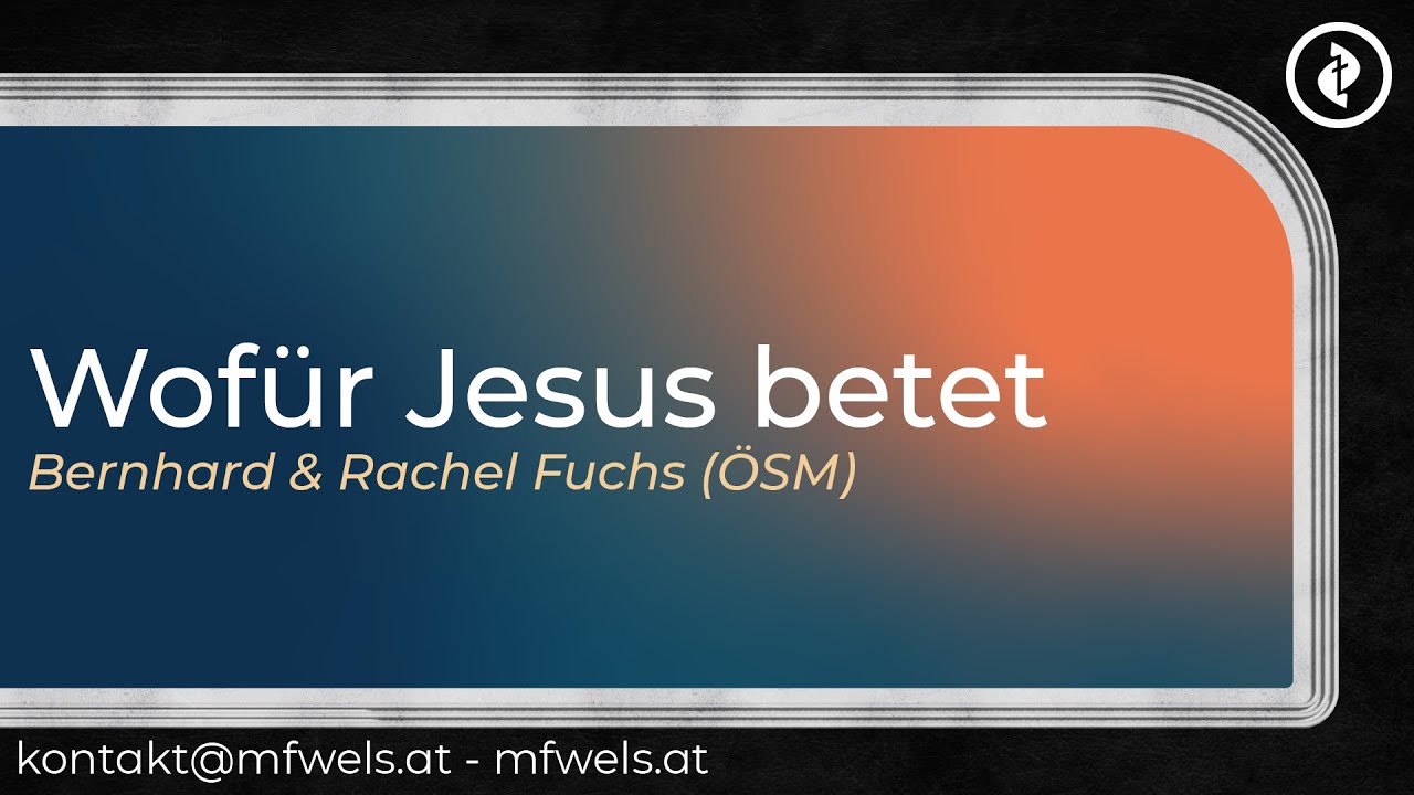 Wofür Jesus betet – Predigt: Bernhard Fuchs