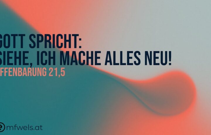 Gott spricht: Siehe, ich mache alles neu! – Predigt: Martin Podobri