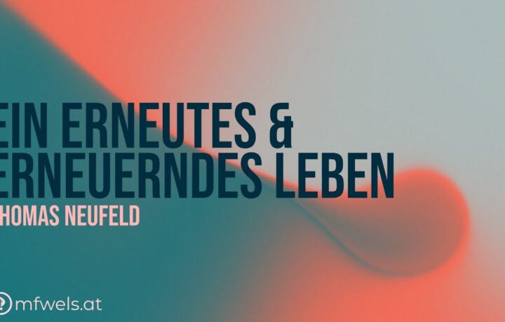 Ein erneutes und erneuerndes Leben – Predigt: Thomas Neufeld