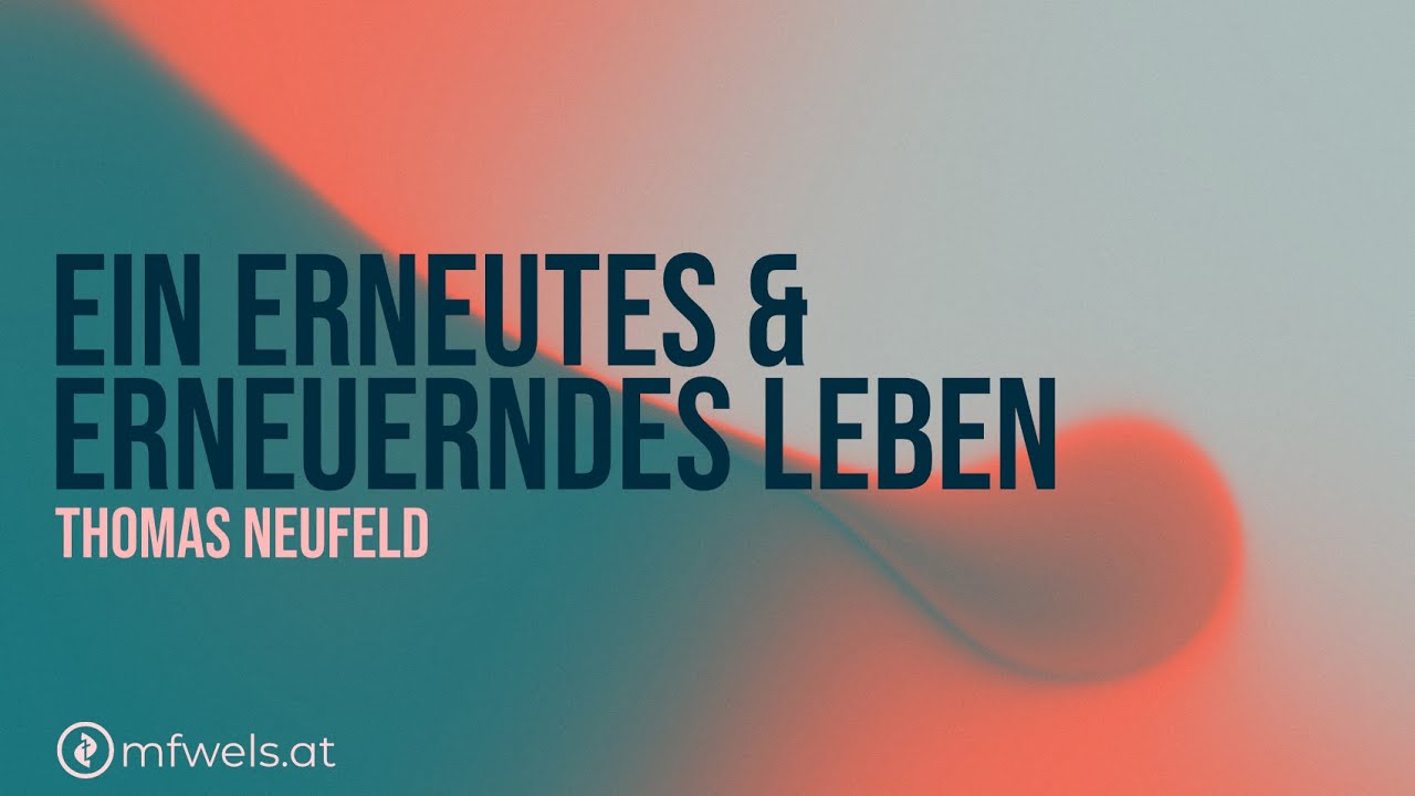 Ein erneutes und erneuerndes Leben – Predigt: Thomas Neufeld