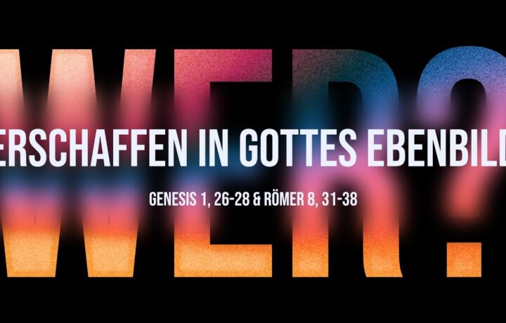 Wer bist du? Erschaffen in Gottes Ebenbild – Predigt: Martin Grundner
