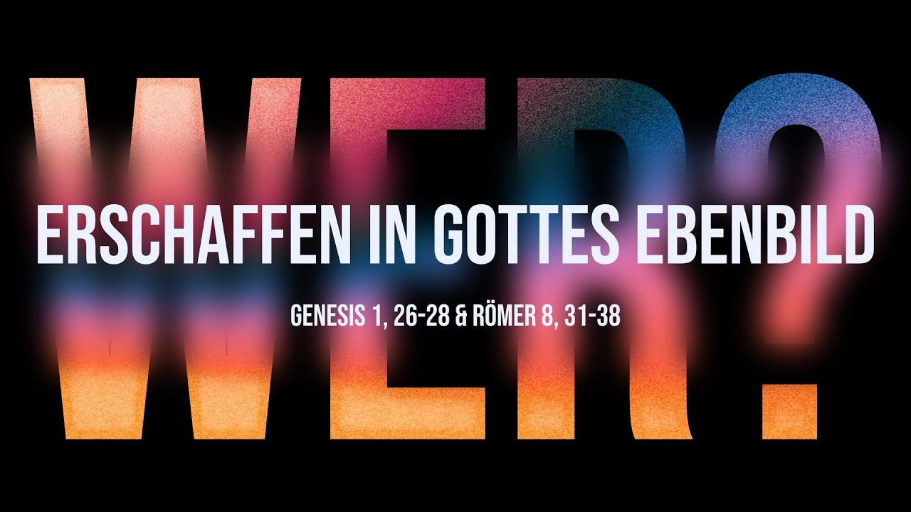 Wer bist du? Erschaffen in Gottes Ebenbild – Predigt: Martin Grundner