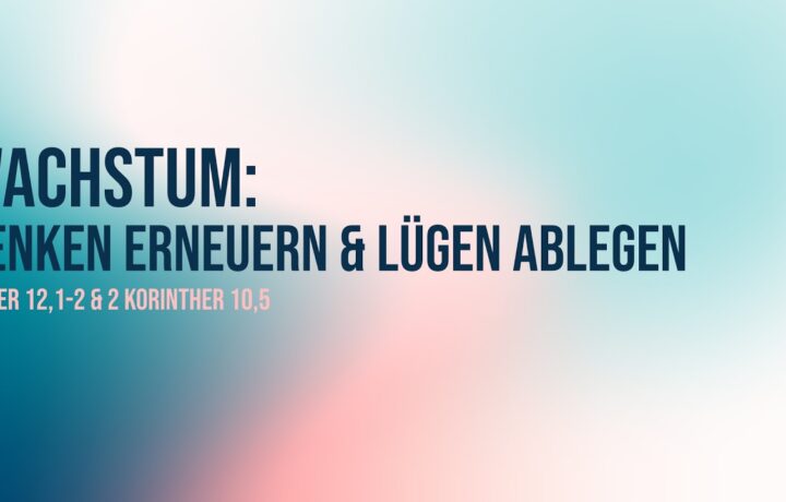 Wachstum: Denken erneuern & Lügen ablegen – Predigt: Henry Graf