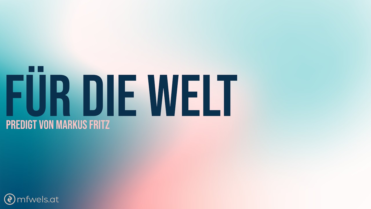 Für die Welt- Predigt: Markus Fritz