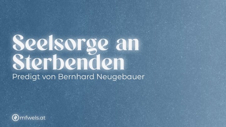 Seelsorge an Sterbenden – Predigt: Bernhard Neugebauer